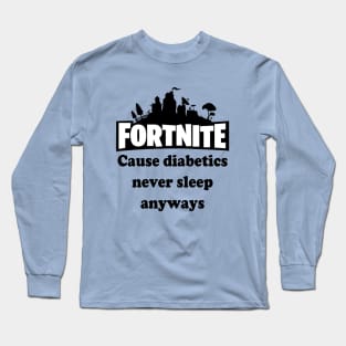 Cause Diabetics Never Sleep Anyways Long Sleeve T-Shirt